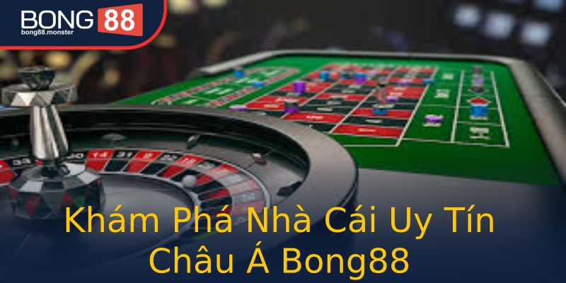 Khám Phá Nhà Cái Uy Tín Châu Á Bong88 Khám Phá Nhà Cái Uy Tín Châu Á Bong88